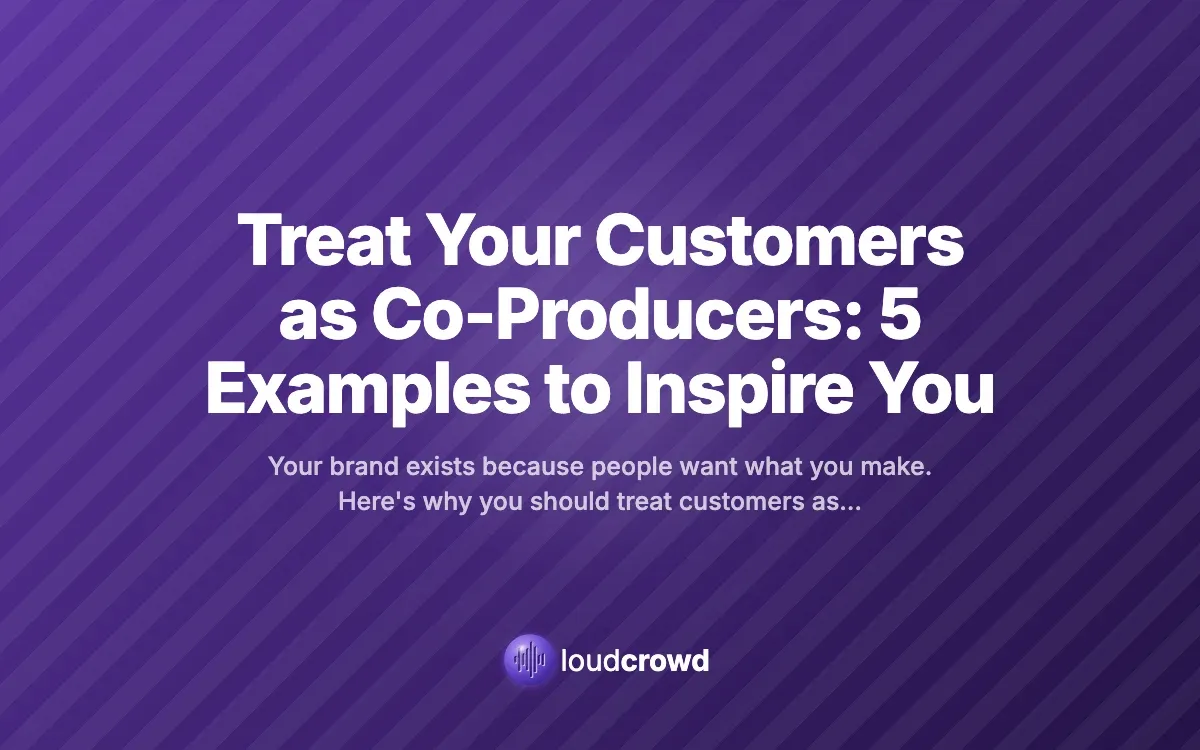 Treat Your Customers as Co-Producers: 5 Examples to Inspire You