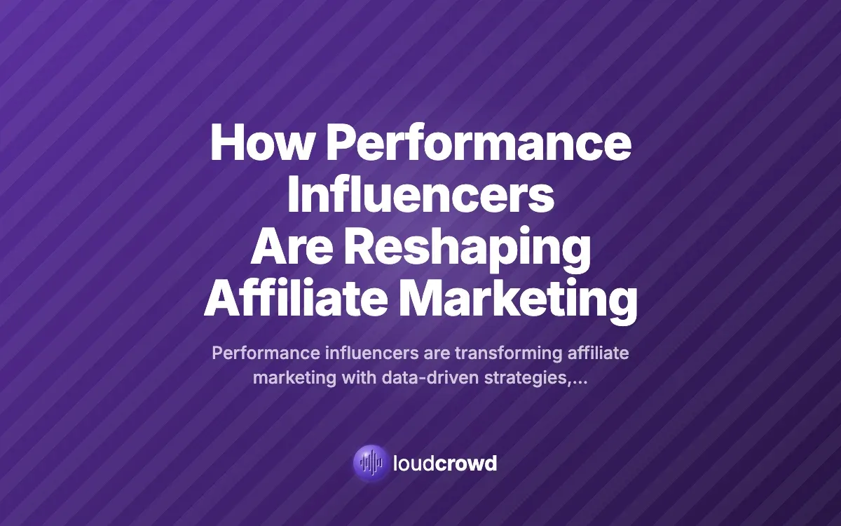 How Performance Influencers Are Reshaping Affiliate Marketing